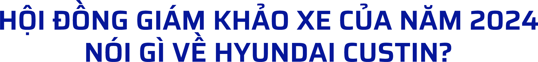Hội đồng Giám khảo XE CỦA NĂM 2024 tiết lộ lý do chọn Hyundai Custin là Xe Thoải mái Tiện ích nhất 2024