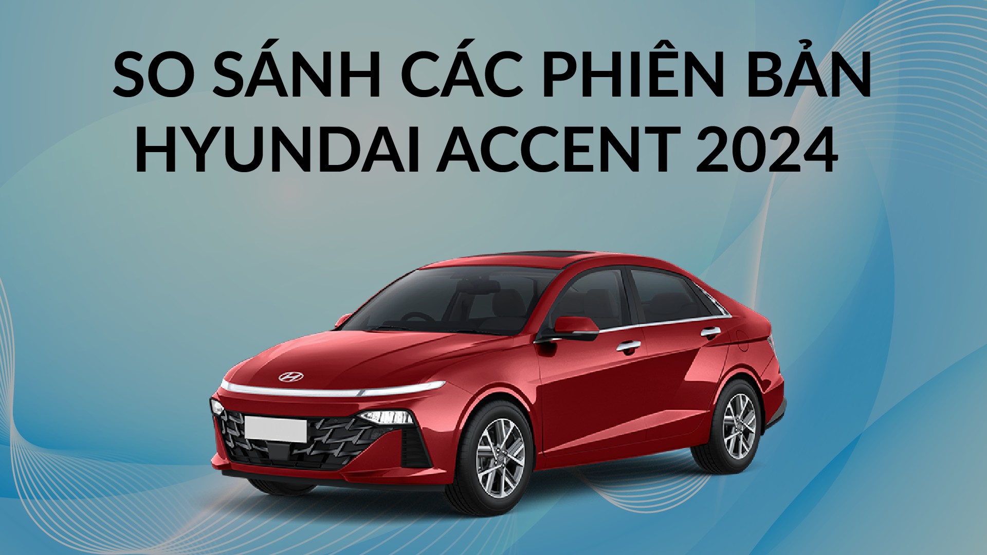 Trang bị trên 4 phiên bản Hyundai Accent 2024 tại Việt Nam khác nhau ra sao?