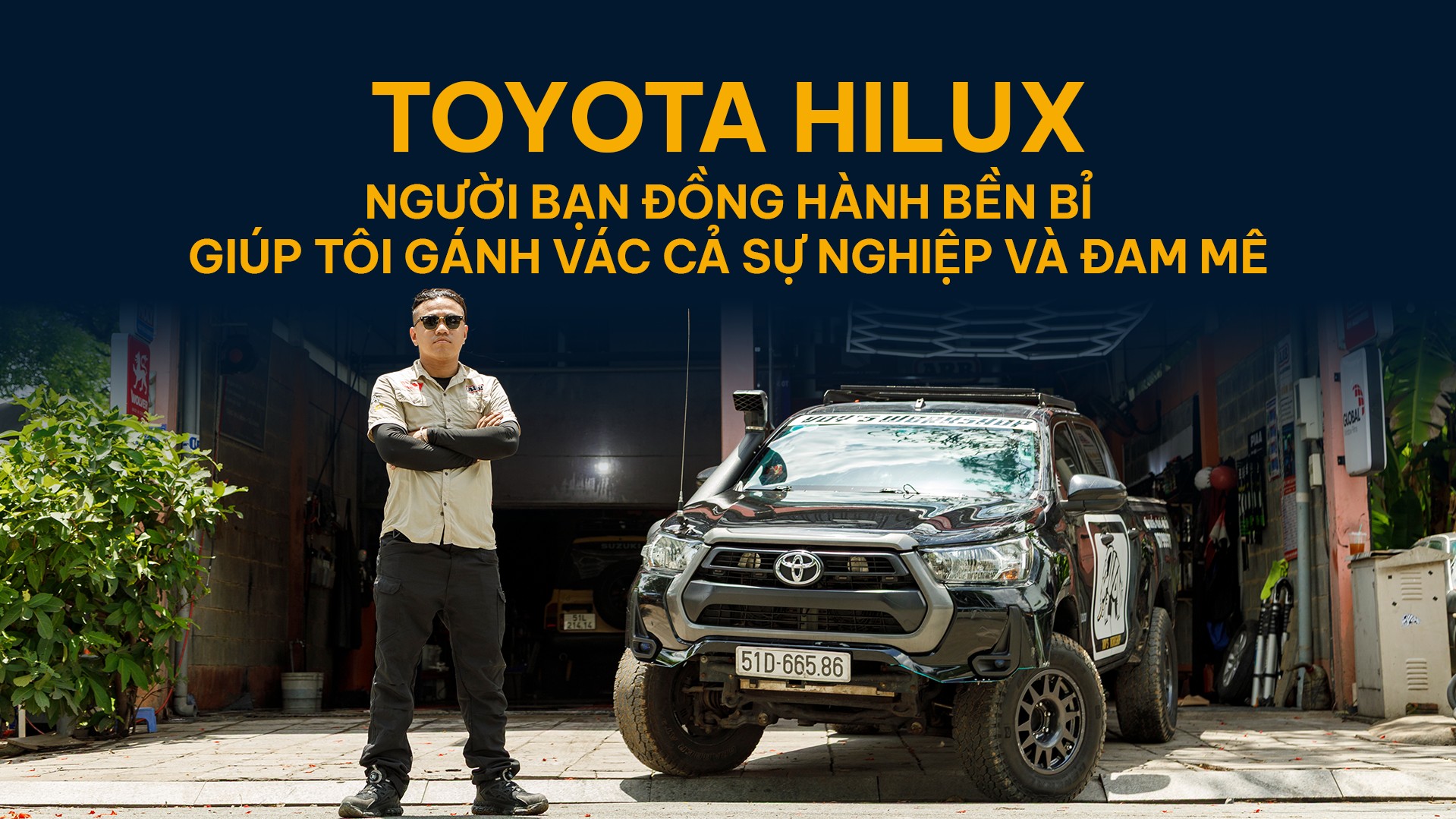 Toyota Hilux: Người bạn đồng hành bền bỉ giúp tôi gánh vác cả sự nghiệp và đam mê