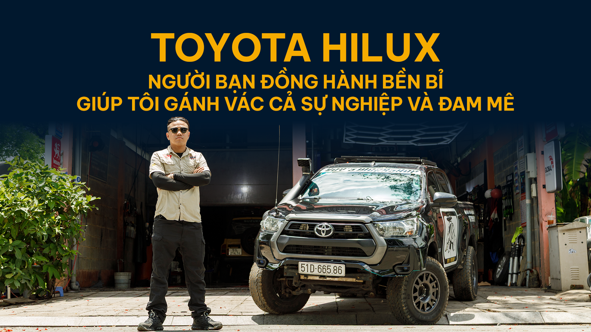 Toyota Hilux: Người bạn đồng hành bền bỉ giúp tôi gánh vác cả sự nghiệp và đam mê