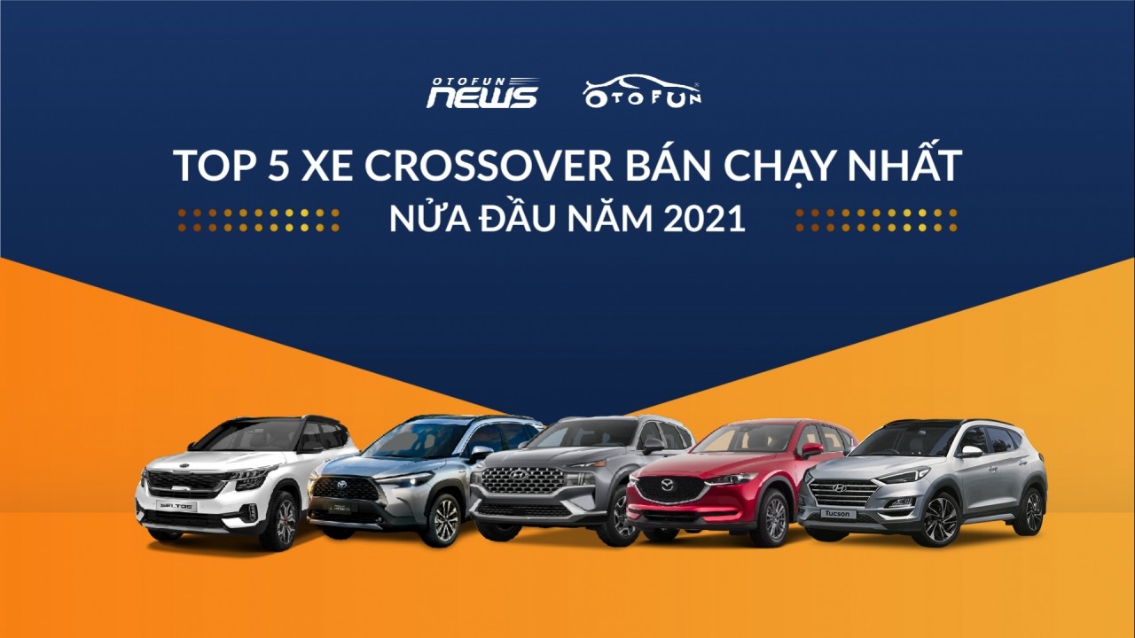 Top 5 xe crossover bán chạy nhất nửa đầu năm 2021