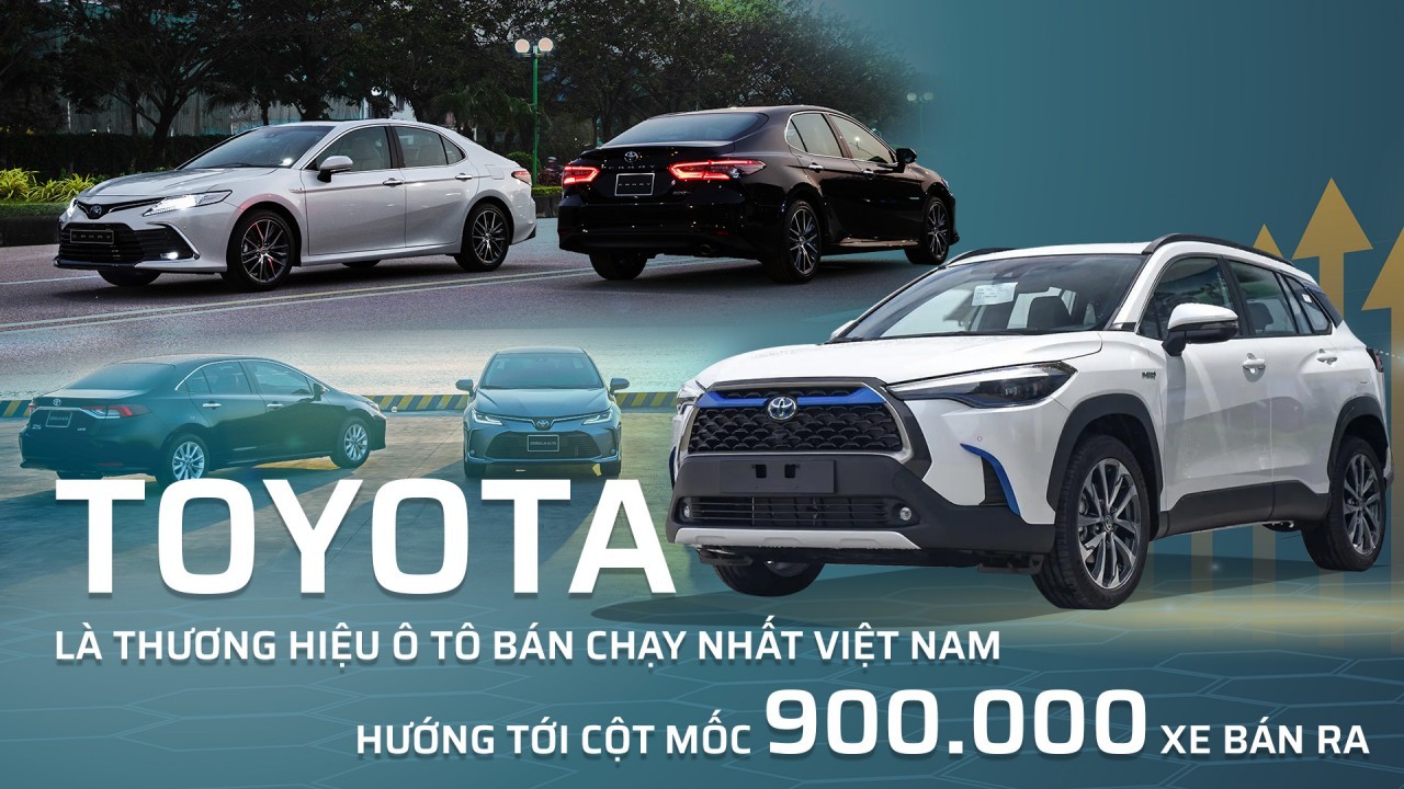 Toyota là thương hiệu ô tô bán chạy nhất Việt Nam, hướng tới cột mốc 900.000 xe bán ra