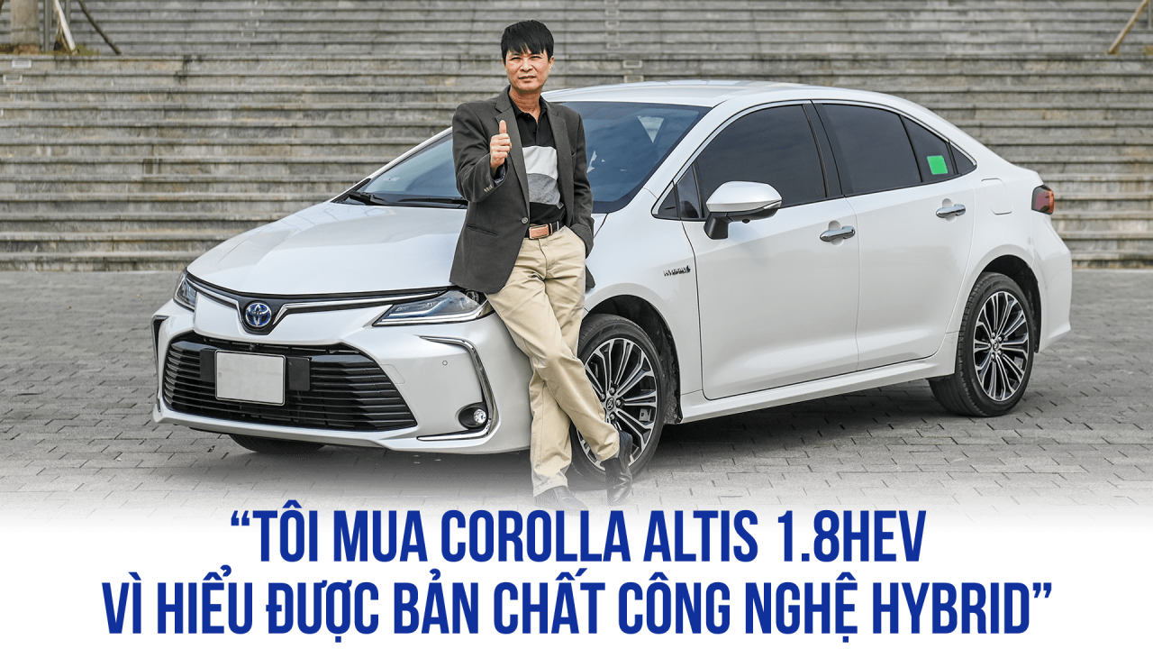 ‘Tôi mua Corolla Altis 1.8HEV vì hiểu được bản chất công nghệ hybrid’